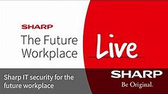 Sharp Future of Work live - Sharp IT security for the future workplace