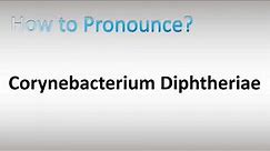 How to Pronounce Corynebacterium Diphtheriae