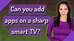 Can you add apps on a sharp smart TV?