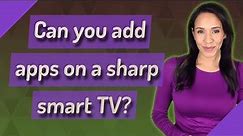 Can you add apps on a sharp smart TV?