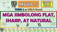 MUSIC 5 || QUARTER 2 WEEK 2 | MGA SIMBOLONG FLAT, SHARP, AT NATURAL | MELC-BASED
