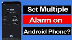 How to set multiple alarm on Android Phone? Step by step Guide