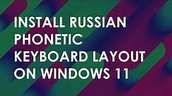How to install RUSSIAN phonetic KEYBOARD LAYOUT on Windows 11