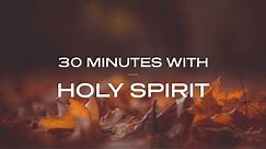 30 Minutes With Holy Spirit: Deep Prayer & Prophetic Worship Music