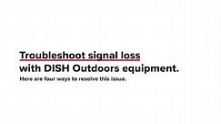 Troubleshoot Signal Loss with DISH Outdoors Equipment