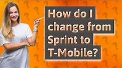 How do I change from Sprint to T-Mobile?