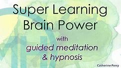 Super Learning Brain Power with Guided Meditation & Hypnosis - Catherine Perry