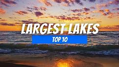 Top 10 Largest Lakes in the World by Surface Area