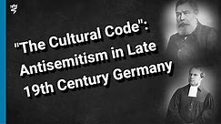 "The Cultural Code": Antisemitism in Late 19th Century Germany