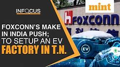 Foxconn To Setup An EV Factory In T.N.; Big Boost To Make In India | Details | In Focus