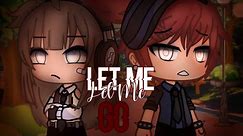 Let Me Go || GLMV || By Mintelvn