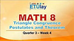 Triangle Congruence, Postulates and Theorems || Grade 8 Math || Quarter 3 Week 4