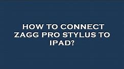 How to connect zagg pro stylus to ipad?