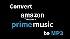 Amazon Prime Music to MP3 - How to Convert Amazon Prime Music to MP3