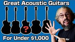 5 Acoustic Guitars Under $1000 We Would Buy Right Now