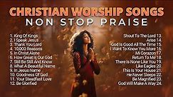 Best Christian Worship Songs Non Stop Praise Playlist 2023