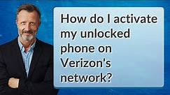 How do I activate my unlocked phone on Verizon's network?