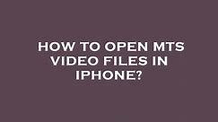How to open mts video files in iphone?
