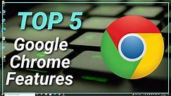 Top 5 Google Chrome Browser Features | New Chrome Latest Features