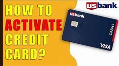 How to activate US Bank Credit Card?