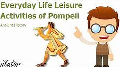 √ The Everyday Life Leisure Activities of Pompeii Explained in Detail