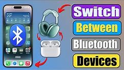 How to Connect Two Bluetooth Devices on iPhone? Switch Between Multiple Bluetooth Devices on iPhone