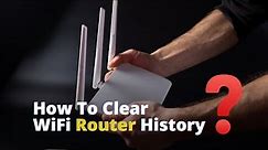 How To Clear WiFi Router History? 2 Options