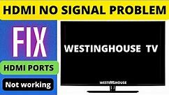 WESTINGHOUSE SMART TV HDMI NOT WORKING, TV HDMI NO SIGNAL