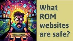 What ROM websites are safe?
