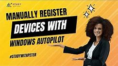 Manually register devices with Windows Autopilot 🪟 | #studywithpeter