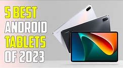 Top - 5 Best Android Tablets (2023)