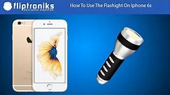 Iphone 6s: How To Turn On The Flashlight - Fliptroniks.com