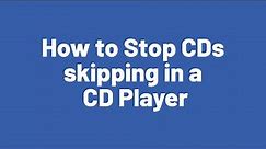 How to Stop CDs skipping in a CD Player