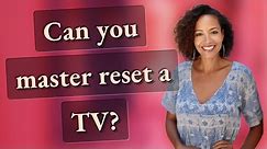 Can you master reset a TV?