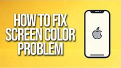 How To Fix iPhone Screen Color Problem