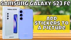 How to Add Stickers To A Picture Samsung Galaxy S23 FE