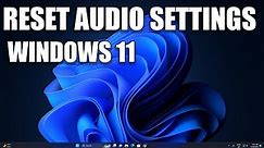 How To Reset Audio Settings in Windows 11