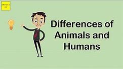 Differences of Animals and Humans
