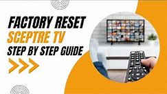 How to Factory Reset your Sceptre TV: Step-by-Step Guide