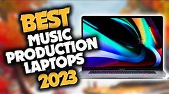 Best Laptop For Music Production in 2023 (Top 5 Picks For Any Budget)