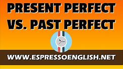 Present Perfect vs. Past Perfect: English Grammar Lesson