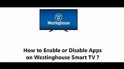Enable or Disable Apps on Westinghouse Smart TV - How to do it ?