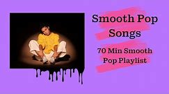 Smooth Pop Songs - 70 Min Smooth Pop Music Playlist