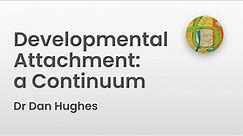 Developmental Attachment: a Continuum | Dr Dan Hughes