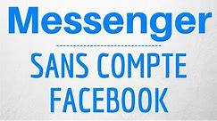 AVOIR Messenger SANS Facebook : CREER et UTILISER un COMPTE Messenger SANS compte FACEBOOK