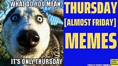 Todays Funny Memes - Thursday meme (thursday motivation meme)