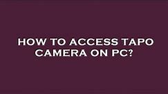 How to access tapo camera on pc?