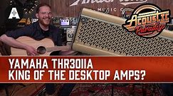 King of the Desktop Amps? - Yamaha THR30IIA Wireless Acoustic Amplifier