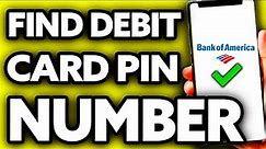 How To Find Your Pin Number for Debit Card Bank of America ??