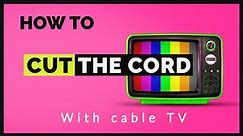 How to Cut the Cord: 5 Step Guide to Cancelling Cable TV